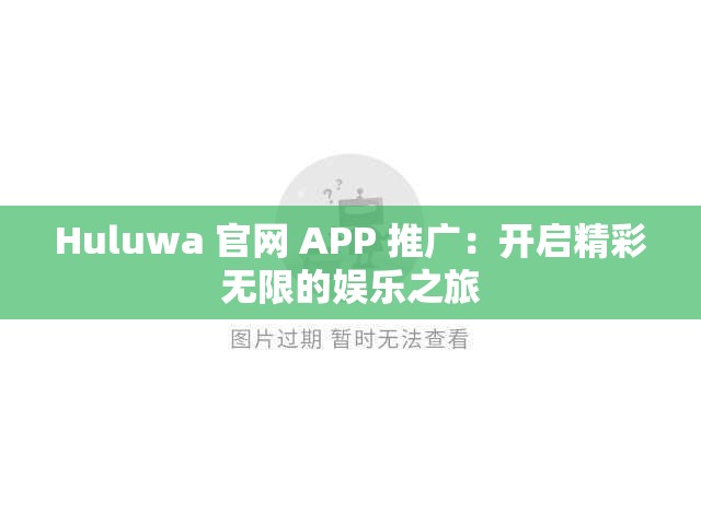 Huluwa 官网 APP 推广：开启精彩无限的娱乐之旅