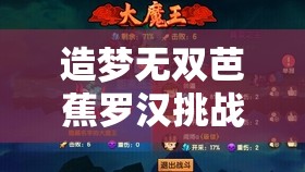 造梦无双芭蕉罗汉挑战全攻略，资源管理、高效技巧与制胜策略详解