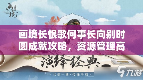 画境长恨歌何事长向别时圆成就攻略，资源管理高效技巧与最大化游戏价值