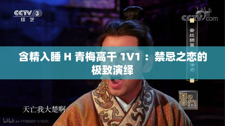 含精入睡 H 青梅高干 1V1 ：禁忌之恋的极致演绎