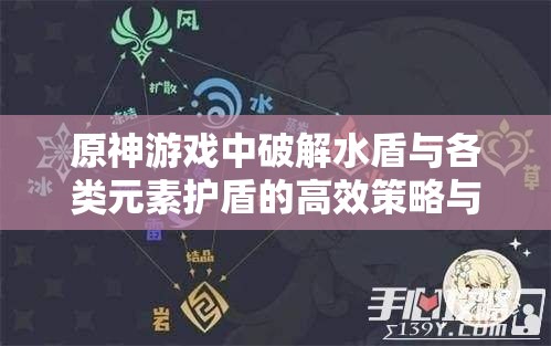 原神游戏中破解水盾与各类元素护盾的高效策略与实战应用