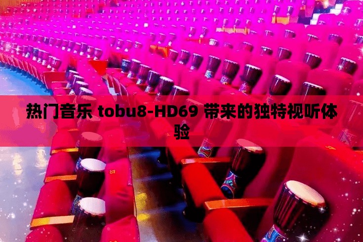 热门音乐 tobu8-HD69 带来的独特视听体验