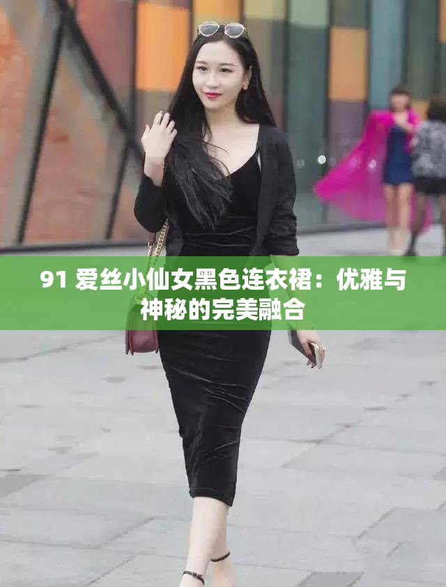 91 爱丝小仙女黑色连衣裙：优雅与神秘的完美融合