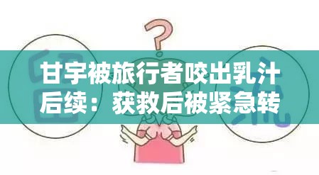 甘宇被旅行者咬出乳汁后续：获救后被紧急转院