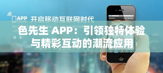 色先生 APP：引领独特体验与精彩互动的潮流应用