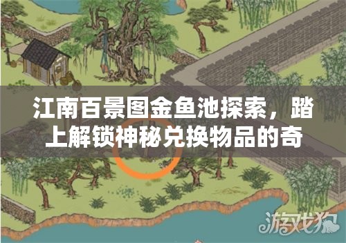 江南百景图金鱼池探索，踏上解锁神秘兑换物品的奇妙冒险之旅