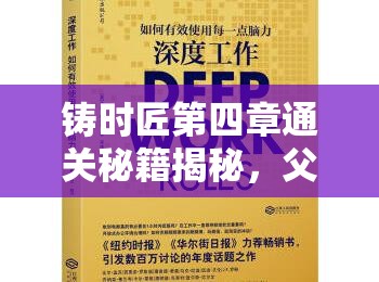 铸时匠第四章通关秘籍揭秘，父女情深，掌握时光重塑的关键技巧