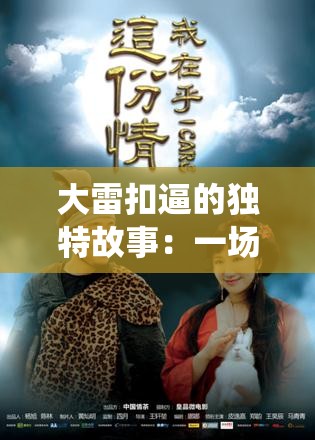 大雷扣逼的独特故事：一场别样的经历与演绎