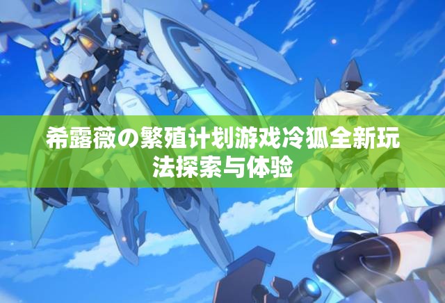 希露薇の繁殖计划游戏冷狐全新玩法探索与体验