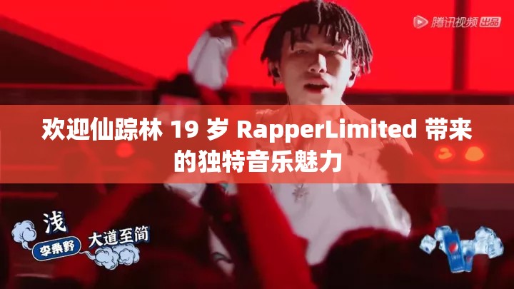 欢迎仙踪林 19 岁 RapperLimited 带来的独特音乐魅力