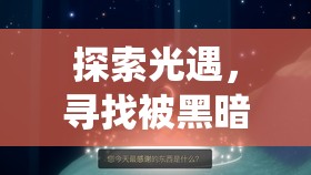 探索光遇，寻找被黑暗藤蔓缠绕的遥鲲，掌握资源管理技巧以避免浪费并最大化游戏价值