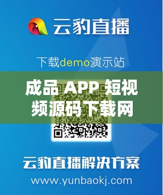 成品 APP 短视频源码下载网站：满足您的多样需求