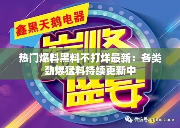 热门爆料黑料不打烊最新：各类劲爆猛料持续更新中