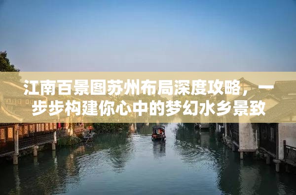 江南百景图苏州布局深度攻略，一步步构建你心中的梦幻水乡景致