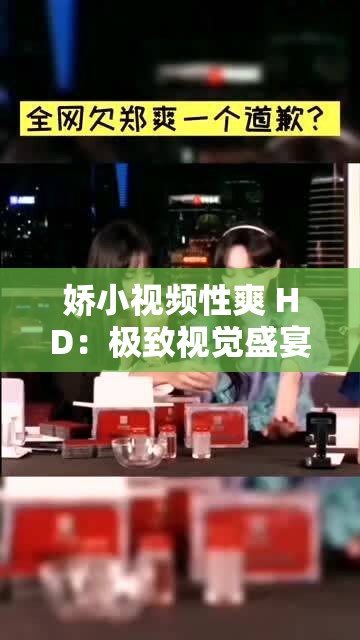 娇小视频性爽 HD：极致视觉盛宴等你来享