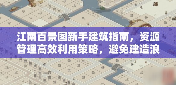 江南百景图新手建筑指南，资源管理高效利用策略，避免建造浪费的实用技巧