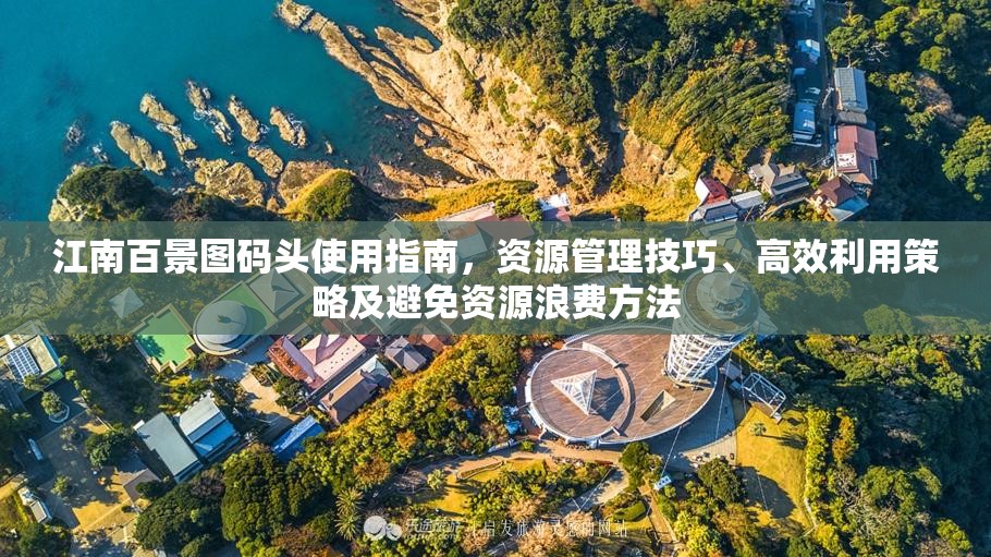 江南百景图码头使用指南，资源管理技巧、高效利用策略及避免资源浪费方法