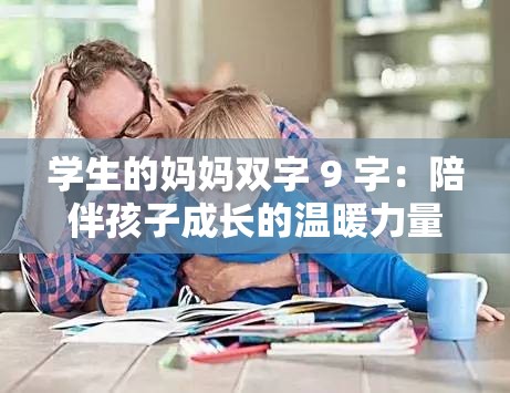 学生的妈妈双字 9 字：陪伴孩子成长的温暖力量