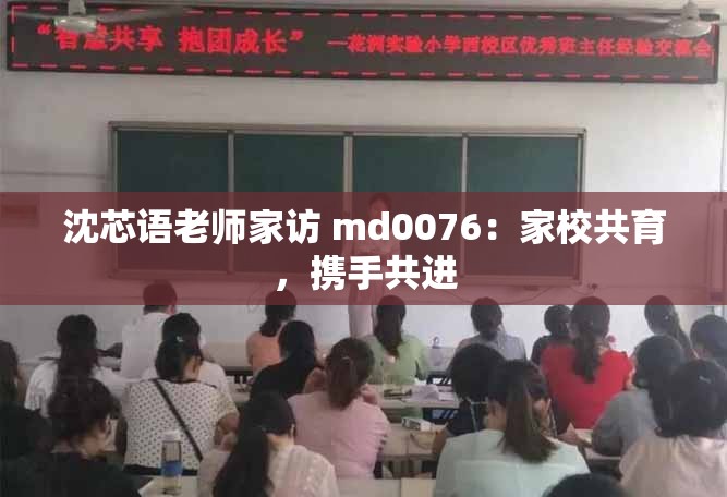 沈芯语老师家访 md0076：家校共育，携手共进