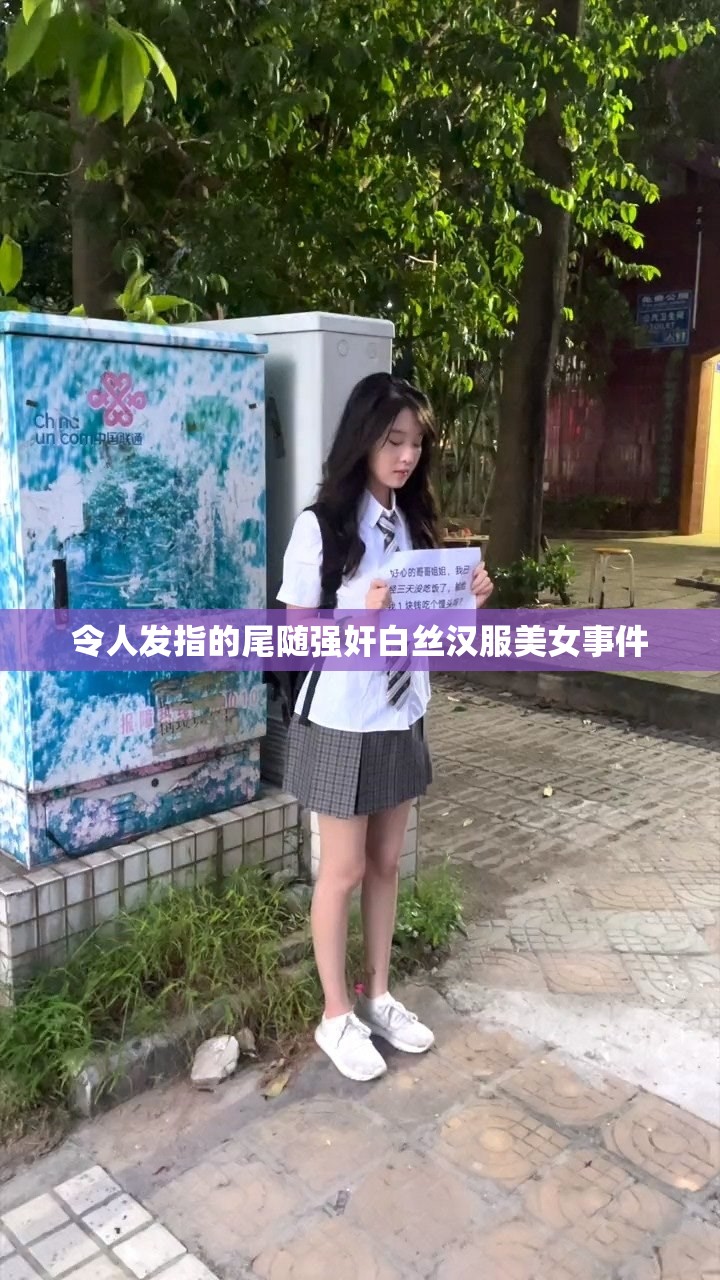 令人发指的尾随强奸白丝汉服美女事件