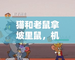 猫和老鼠拿坡里鼠，机智小能手在奶酪世界中玩转新花样