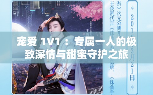 宠爱 1V1 ：专属一人的极致深情与甜蜜守护之旅