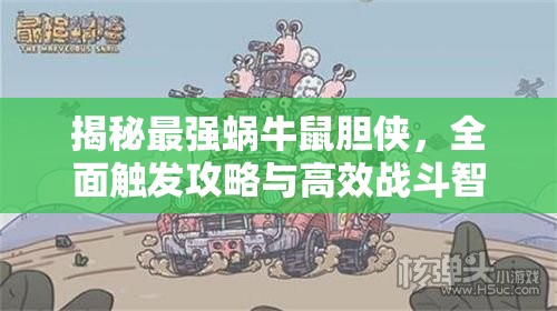 揭秘最强蜗牛鼠胆侠，全面触发攻略与高效战斗智慧解析