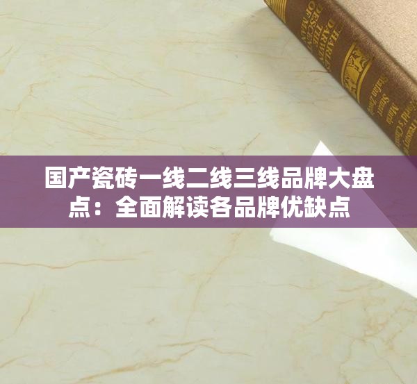 国产瓷砖一线二线三线品牌大盘点：全面解读各品牌优缺点