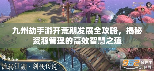 九州劫手游开荒期发展全攻略，揭秘资源管理的高效智慧之道