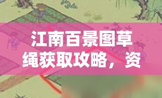 江南百景图草绳获取攻略，资源管理技巧、高效利用方法及避免浪费策略