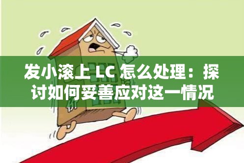 发小滚上 LC 怎么处理：探讨如何妥善应对这一情况及应对策略