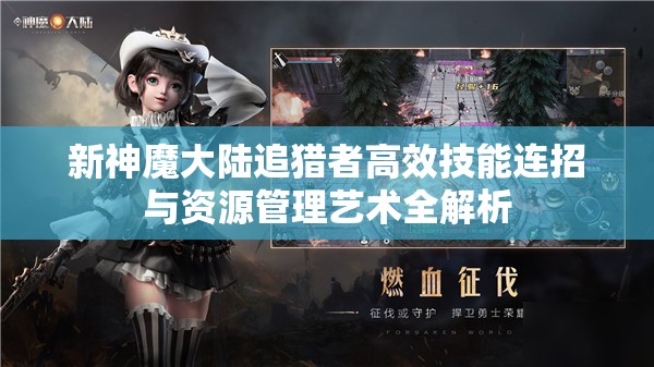 新神魔大陆追猎者高效技能连招与资源管理艺术全解析