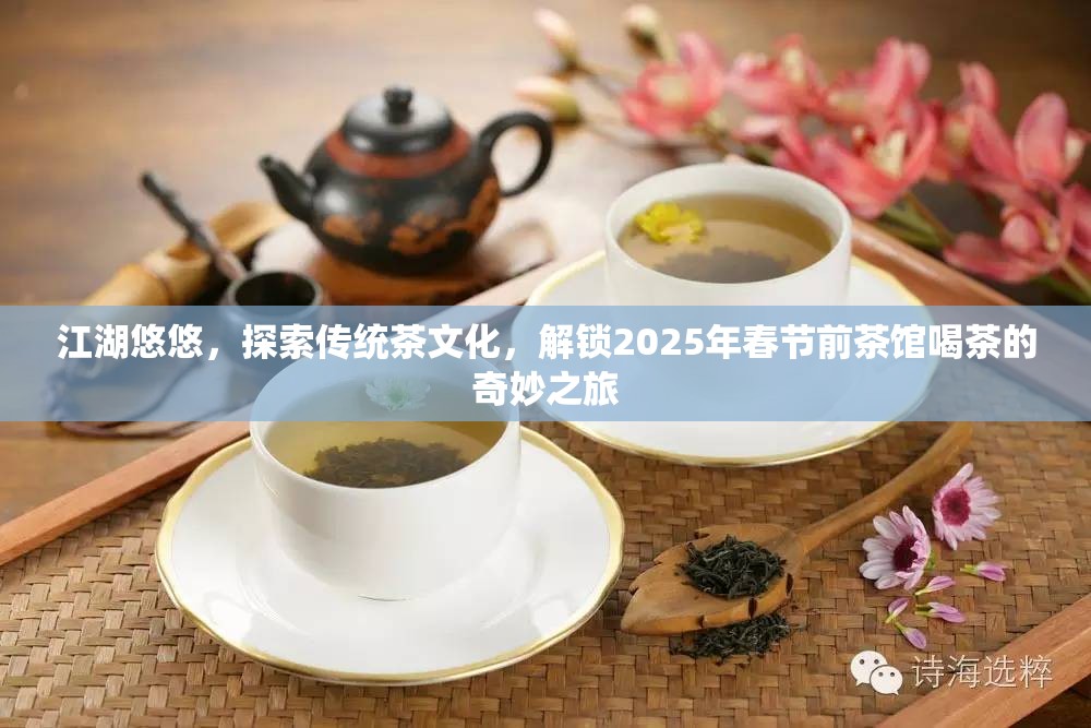 江湖悠悠，探索传统茶文化，解锁2025年春节前茶馆喝茶的奇妙之旅