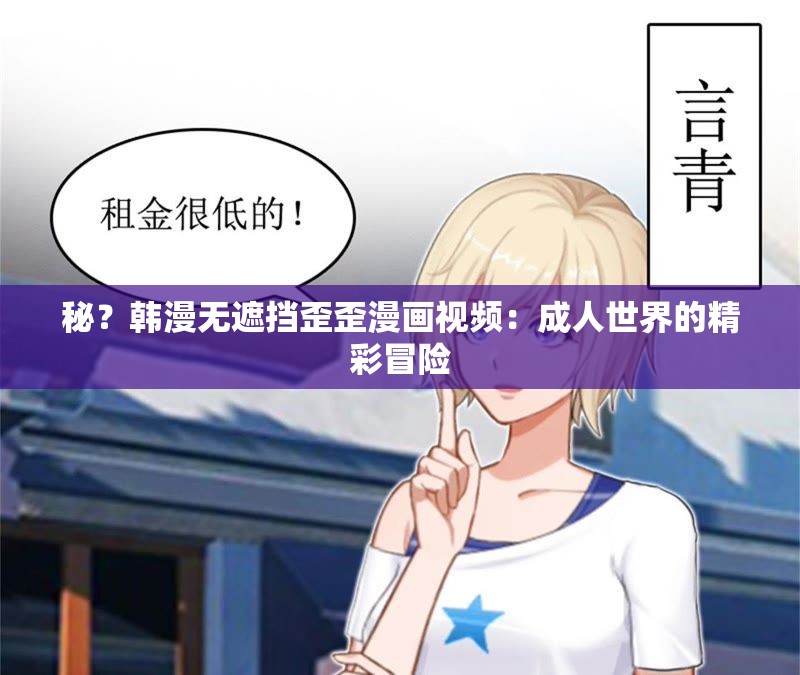 秘？韩漫无遮挡歪歪漫画视频：成人世界的精彩冒险