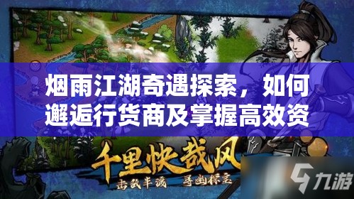 烟雨江湖奇遇探索，如何邂逅行货商及掌握高效资源管理艺术