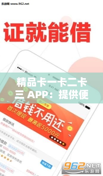 精品卡一卡二卡三 APP：提供便捷高效的服务体验