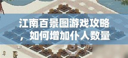 江南百景图游戏攻略，如何增加仆人数量及实现资源管理与高效利用避免浪费