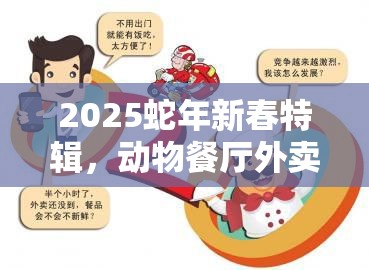 2025蛇年新春特辑，动物餐厅外卖进货秘籍，打造舌尖上的奇妙春节之旅