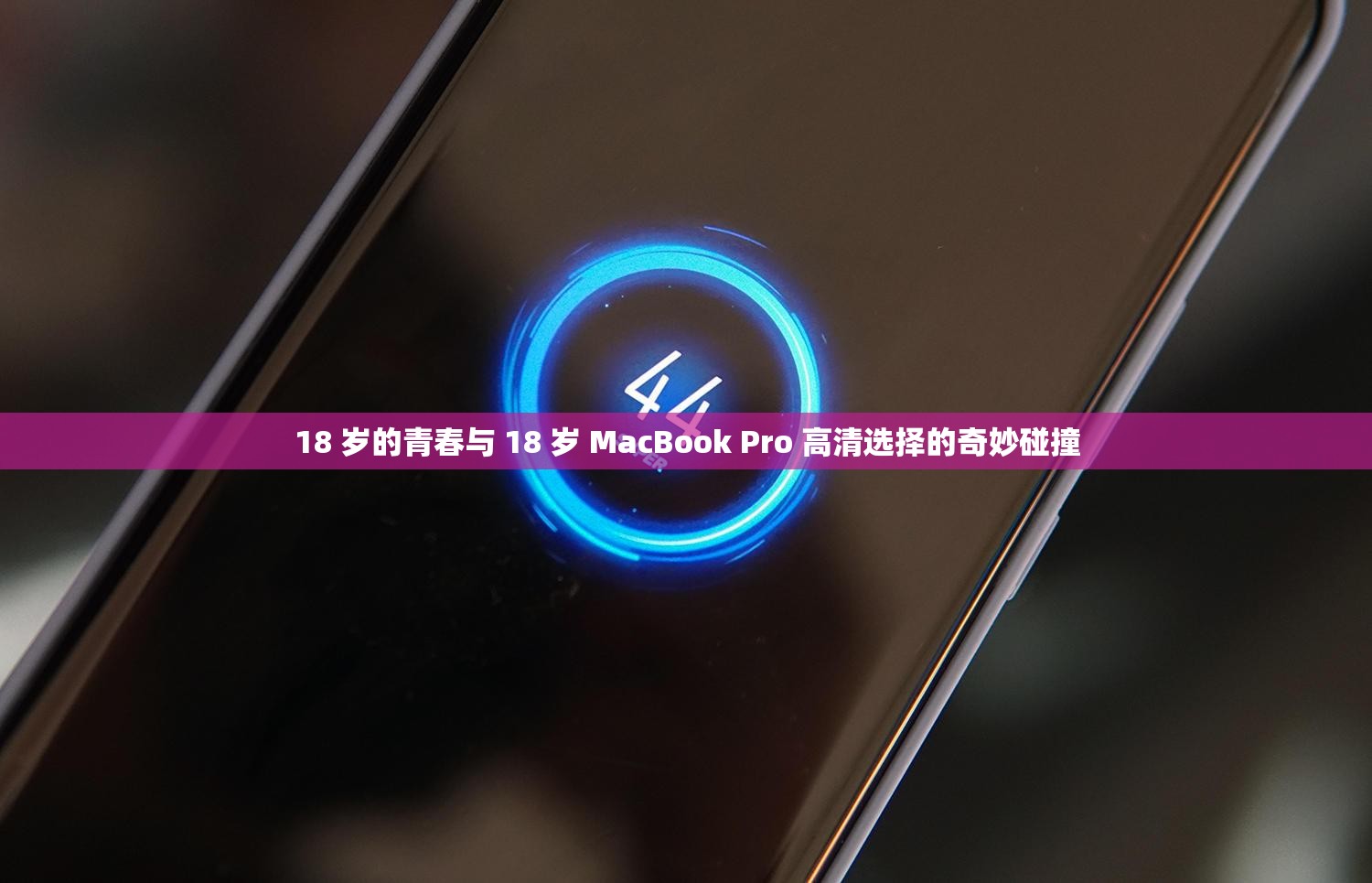 18 岁的青春与 18 岁 MacBook Pro 高清选择的奇妙碰撞