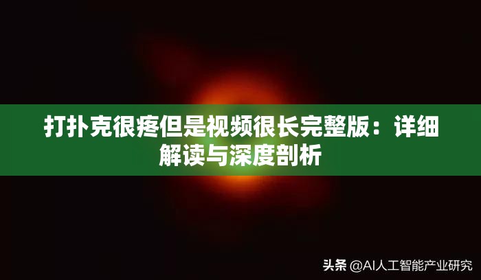 打扑克很疼但是视频很长完整版：详细解读与深度剖析