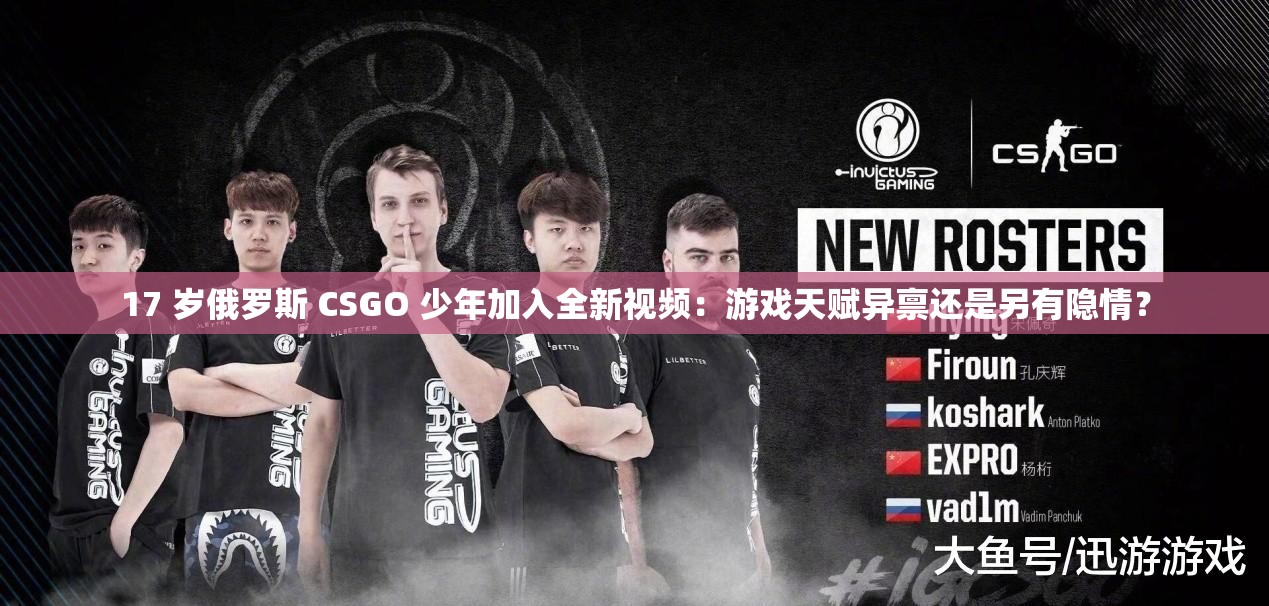 17 岁俄罗斯 CSGO 少年加入全新视频：游戏天赋异禀还是另有隐情？