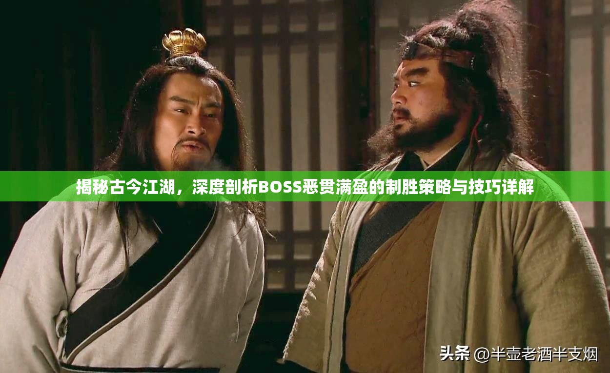 揭秘古今江湖，深度剖析BOSS恶贯满盈的制胜策略与技巧详解