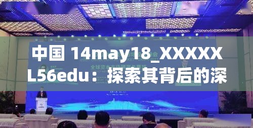 中国 14may18_XXXXXL56edu：探索其背后的深刻意义与价值