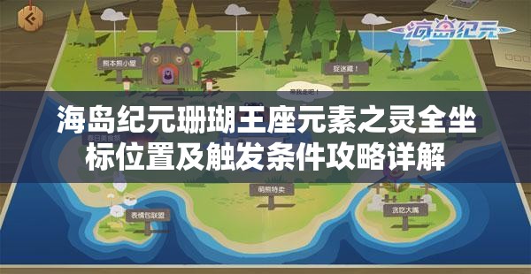 海岛纪元珊瑚王座元素之灵全坐标位置及触发条件攻略详解