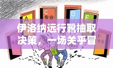 伊洛纳远行靴抽取决策，一场关乎冒险旅程的重要抉择分析