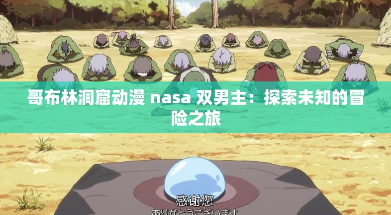 哥布林洞窟动漫 nasa 双男主：探索未知的冒险之旅