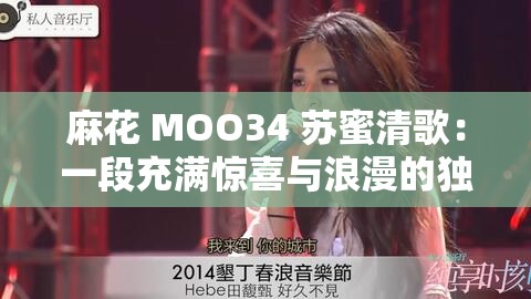 麻花 MOO34 苏蜜清歌：一段充满惊喜与浪漫的独特之旅