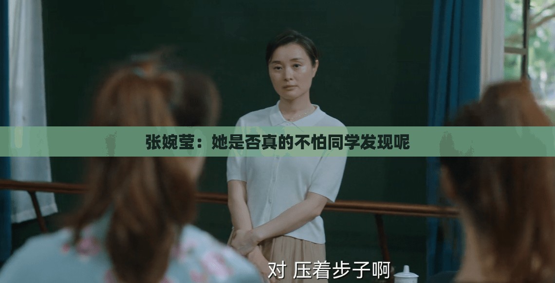 张婉莹：她是否真的不怕同学发现呢