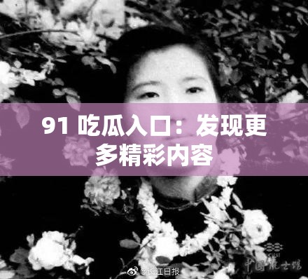 91 吃瓜入口：发现更多精彩内容