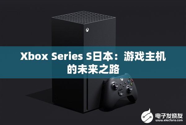 Xbox Series S日本：游戏主机的未来之路